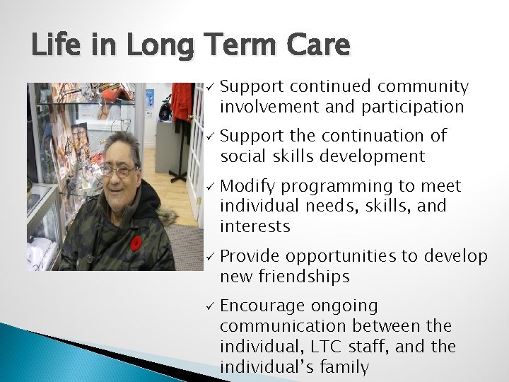 Life in Long Term Care ü ü ü Support continued community involvement and participation