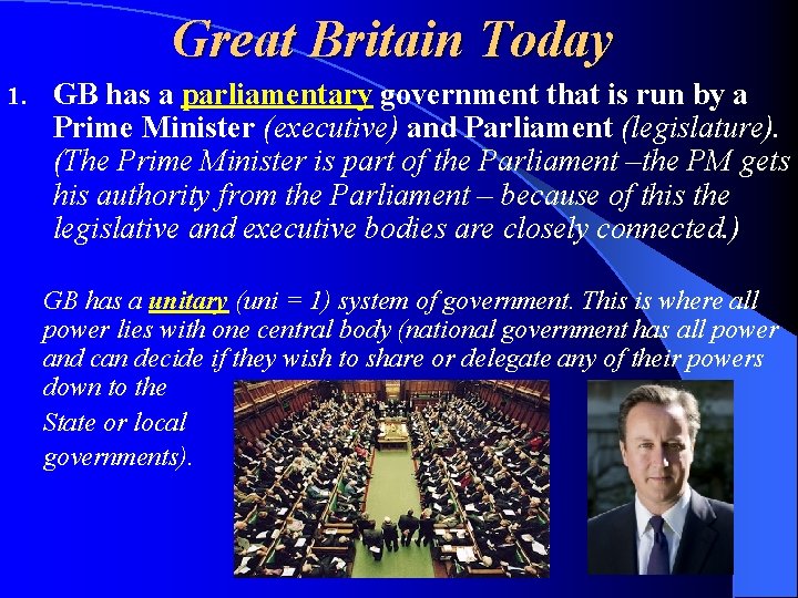Great Britain Today 1. GB has a parliamentary government that is run by a