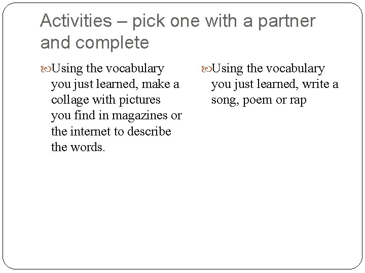 Activities – pick one with a partner and complete Using the vocabulary you just