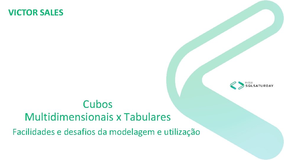 VICTOR SALES Cubos Multidimensionais x Tabulares Facilidades e desafios da modelagem e utilização 
