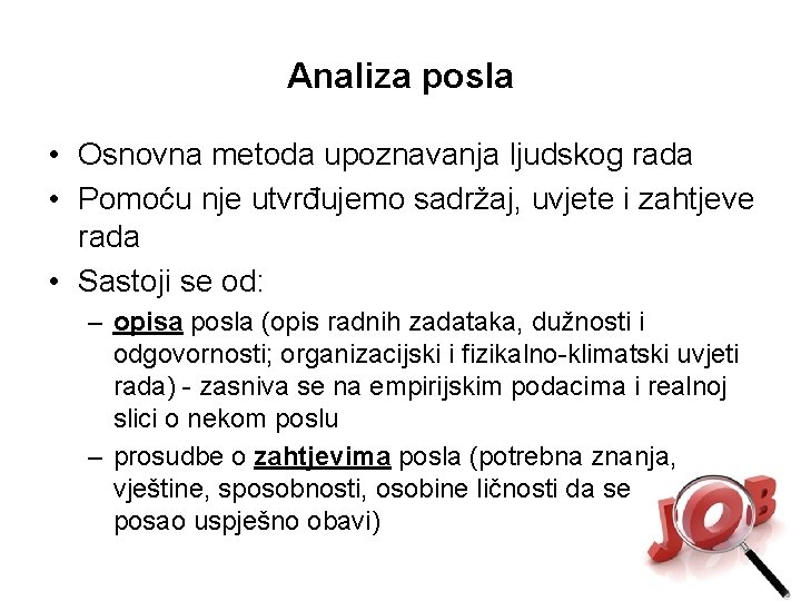 Analiza posla • Osnovna metoda upoznavanja ljudskog rada • Pomoću nje utvrđujemo sadržaj, uvjete