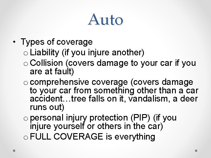 Auto • Types of coverage o Liability (if you injure another) o Collision (covers