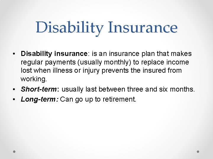 Disability Insurance • Disability insurance: is an insurance plan that makes regular payments (usually