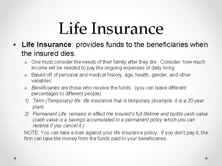 Life Insurance • Life Insurance: provides funds to the beneficiaries when the insured dies.