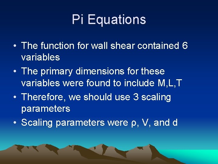 Pi Equations • The function for wall shear contained 6 variables • The primary