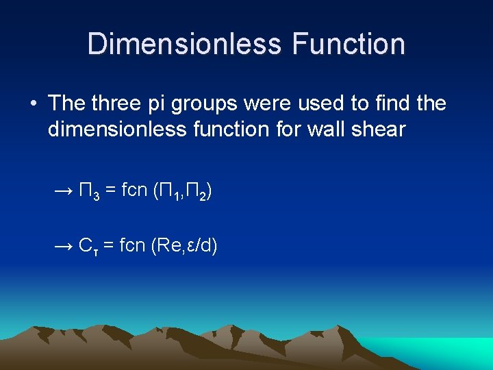 Dimensionless Function • The three pi groups were used to find the dimensionless function