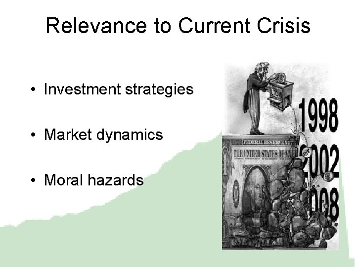 Relevance to Current Crisis • Investment strategies • Market dynamics • Moral hazards 