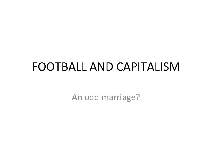 FOOTBALL AND CAPITALISM An odd marriage? 