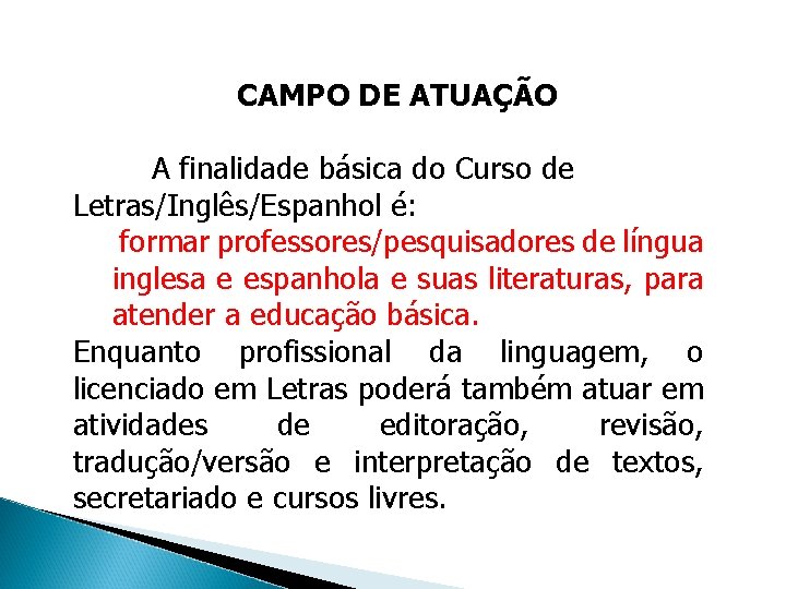 CAMPO DE ATUAÇÃO A finalidade básica do Curso de Letras/Inglês/Espanhol é: formar professores/pesquisadores de