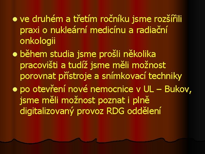 l ve druhém a třetím ročníku jsme rozšířili praxi o nukleární medicínu a radiační