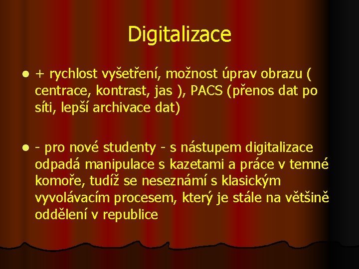 Digitalizace l + rychlost vyšetření, možnost úprav obrazu ( centrace, kontrast, jas ), PACS