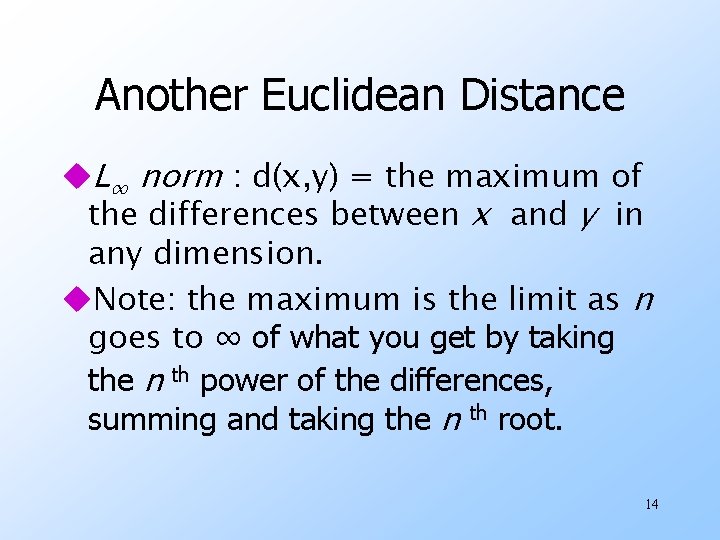 Another Euclidean Distance u. L∞ norm : d(x, y) = the maximum of the