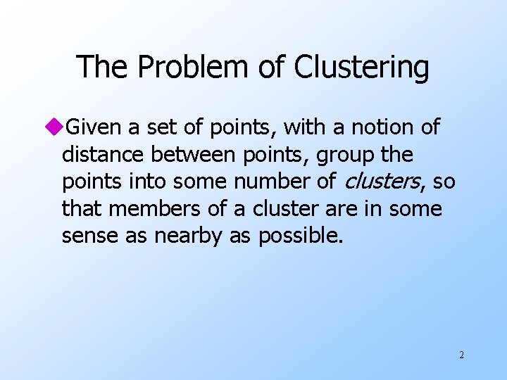 The Problem of Clustering u. Given a set of points, with a notion of