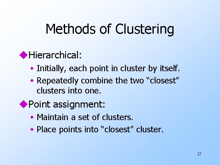 Methods of Clustering u. Hierarchical: w Initially, each point in cluster by itself. w