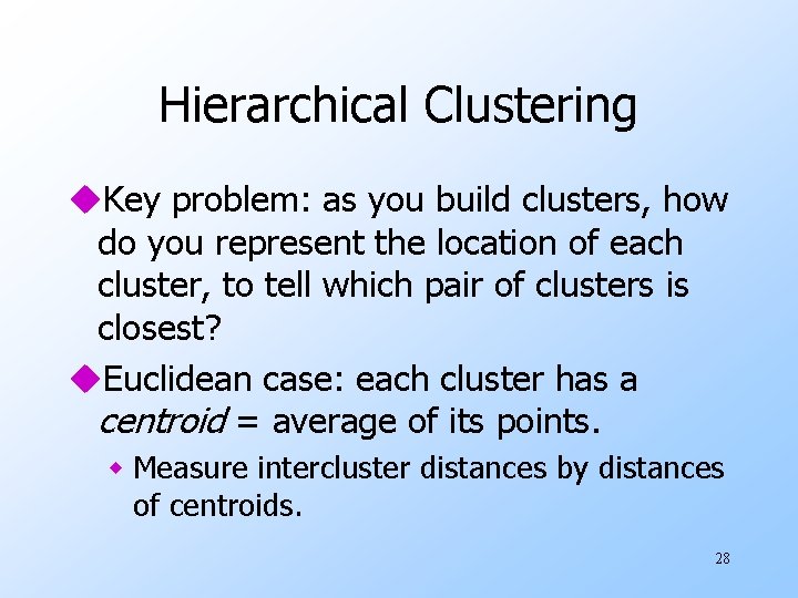 Hierarchical Clustering u. Key problem: as you build clusters, how do you represent the