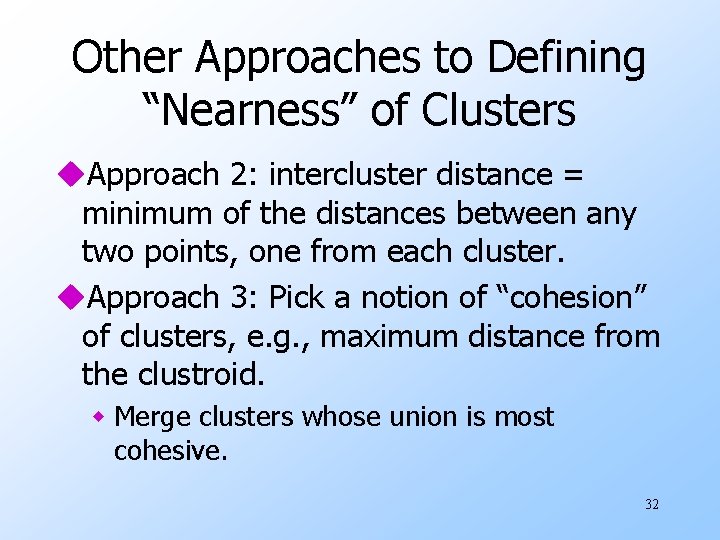 Other Approaches to Defining “Nearness” of Clusters u. Approach 2: intercluster distance = minimum