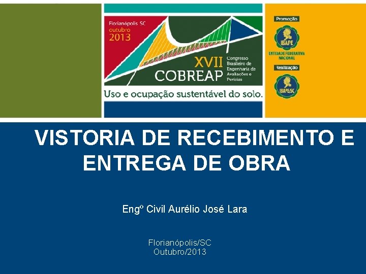 VISTORIA DE RECEBIMENTO E ENTREGA DE OBRA Engº Civil Aurélio José Lara Florianópolis/SC Outubro/2013
