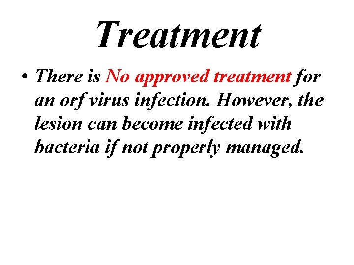 Treatment • There is No approved treatment for an orf virus infection. However, the