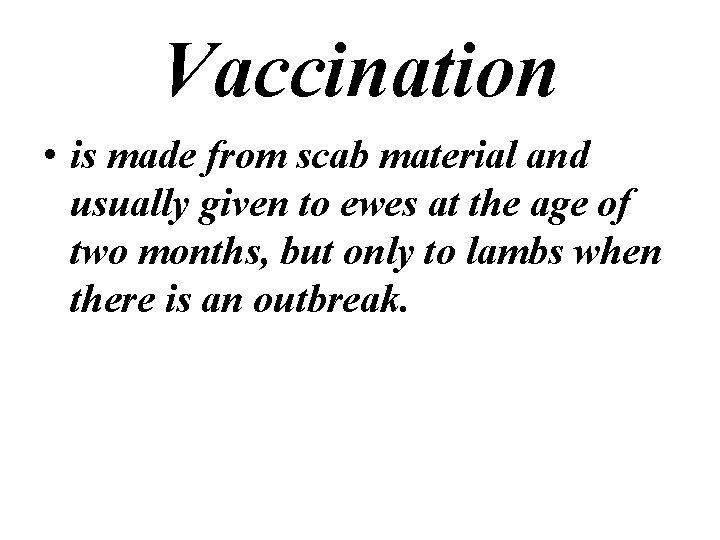 Vaccination • is made from scab material and usually given to ewes at the