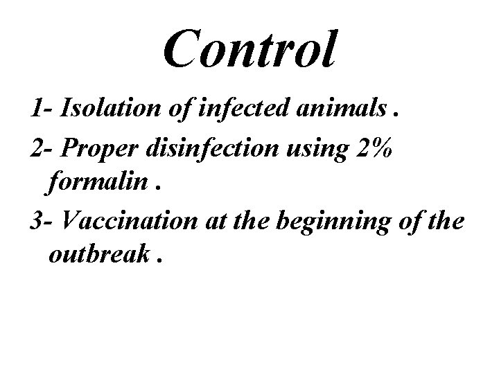 Control 1 - Isolation of infected animals. 2 - Proper disinfection using 2% formalin.