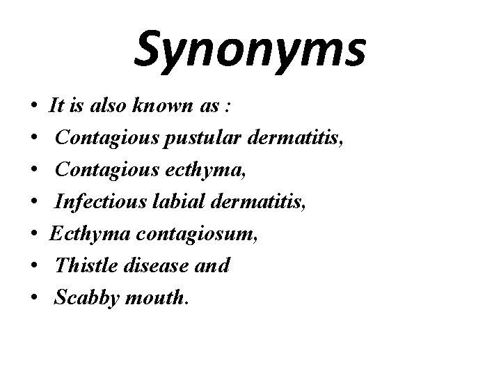 Synonyms • • It is also known as : Contagious pustular dermatitis, Contagious ecthyma,