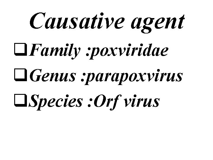 Causative agent q. Family : poxviridae q. Genus : parapoxvirus q. Species : Orf