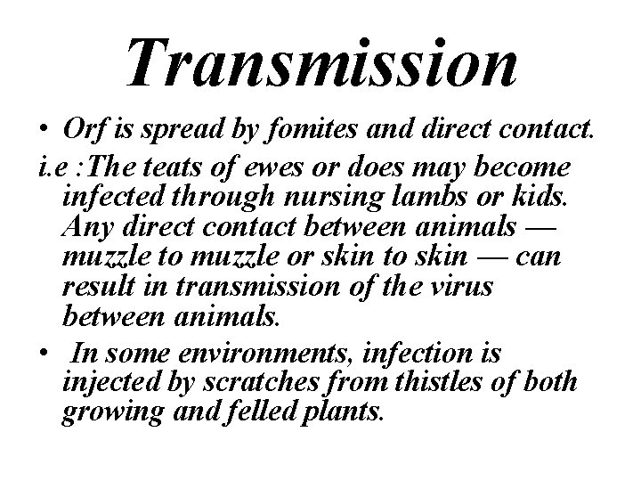 Transmission • Orf is spread by fomites and direct contact. i. e : The