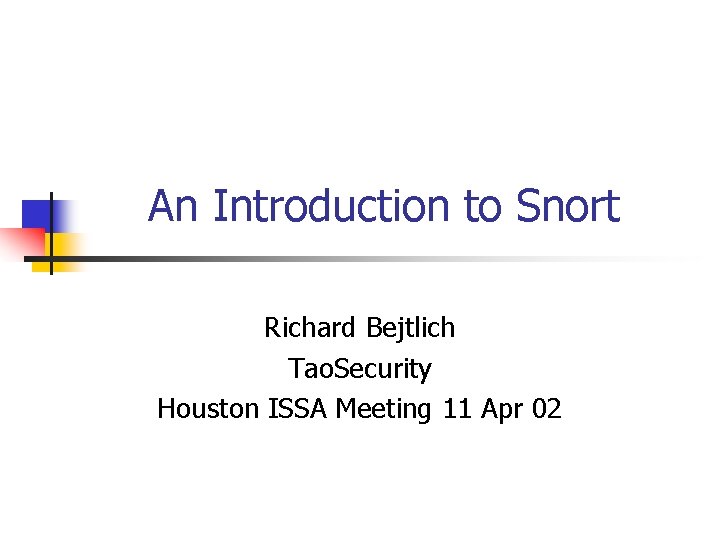 An Introduction to Snort Richard Bejtlich Tao. Security Houston ISSA Meeting 11 Apr 02