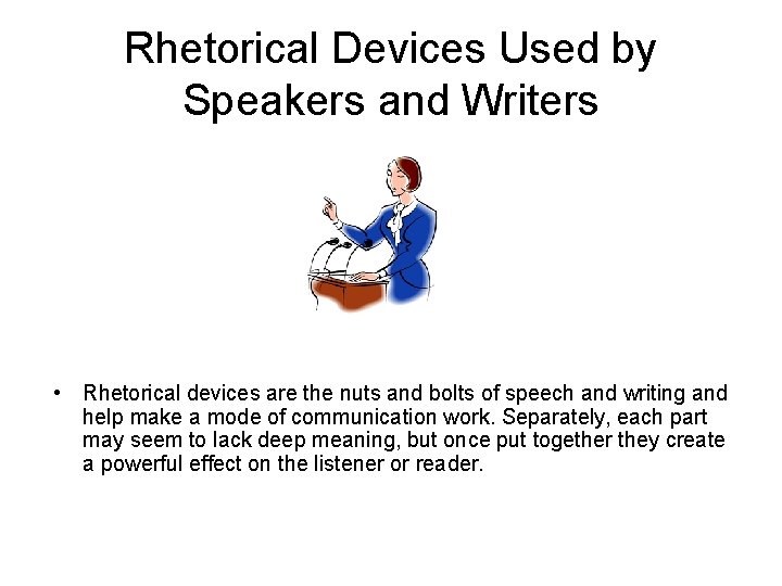 Rhetorical Devices Used by Speakers and Writers • Rhetorical devices are the nuts and
