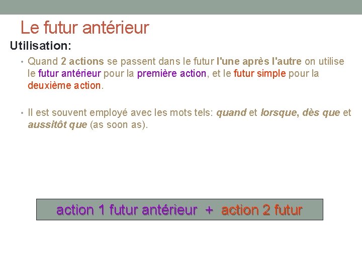 Le futur antérieur Utilisation: • Quand 2 actions se passent dans le futur l'une