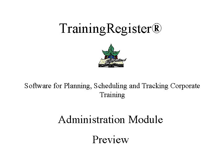 Training. Register® Software for Planning, Scheduling and Tracking Corporate Training Administration Module Preview 