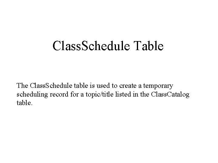 Class. Schedule Table The Class. Schedule table is used to create a temporary scheduling