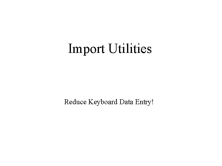 Import Utilities Reduce Keyboard Data Entry! 