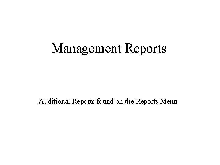 Management Reports Additional Reports found on the Reports Menu 
