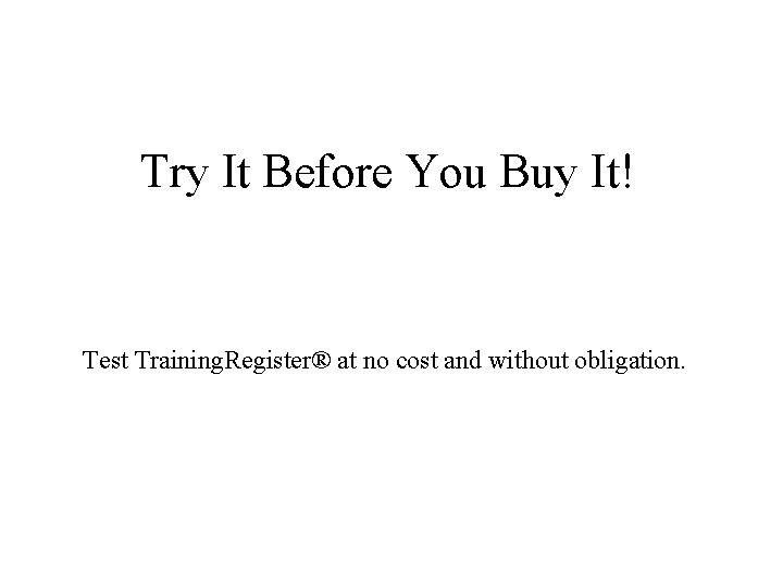 Try It Before You Buy It! Test Training. Register® at no cost and without