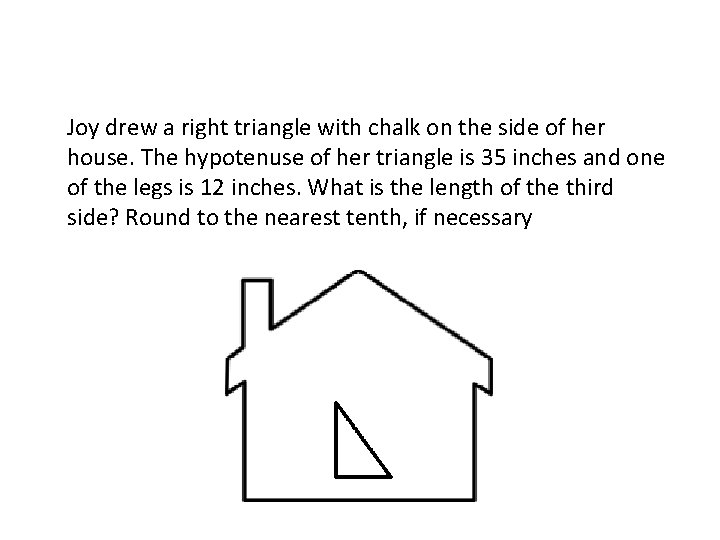 Joy drew a right triangle with chalk on the side of her house. The