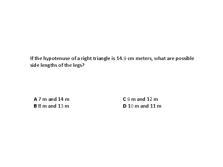 If the hypotenuse of a right triangle is 14. 9 cm meters, what are