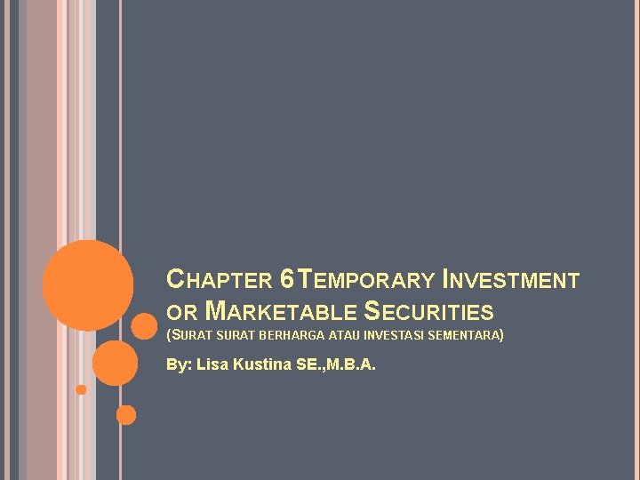 CHAPTER 6 TEMPORARY INVESTMENT OR MARKETABLE SECURITIES (SURAT BERHARGA ATAU INVESTASI SEMENTARA) By: Lisa