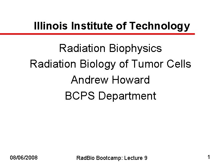 Illinois Institute of Technology Radiation Biophysics Radiation Biology of Tumor Cells Andrew Howard BCPS