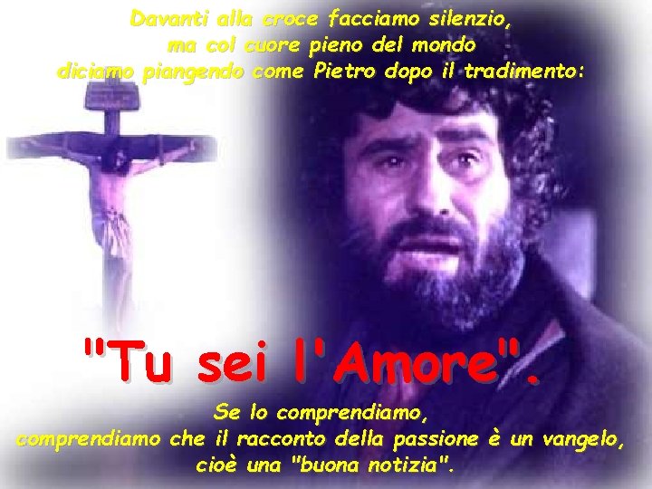 Davanti alla croce facciamo silenzio, ma col cuore pieno del mondo diciamo piangendo come