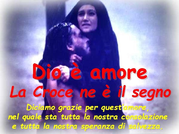 Dio è amore La Croce ne è il segno Diciamo grazie per quest’amore, nel