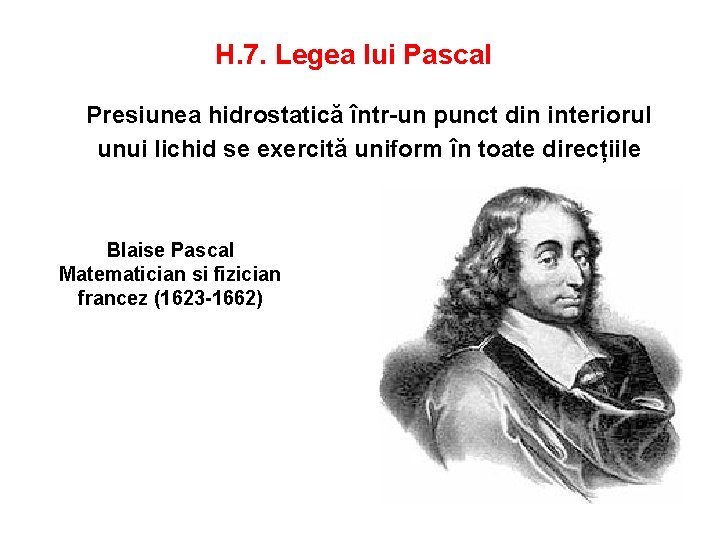 H. 7. Legea lui Pascal Presiunea hidrostatică într-un punct din interiorul unui lichid se