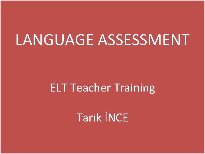 LANGUAGE ASSESSMENT ELT Teacher Training Tarık İNCE 