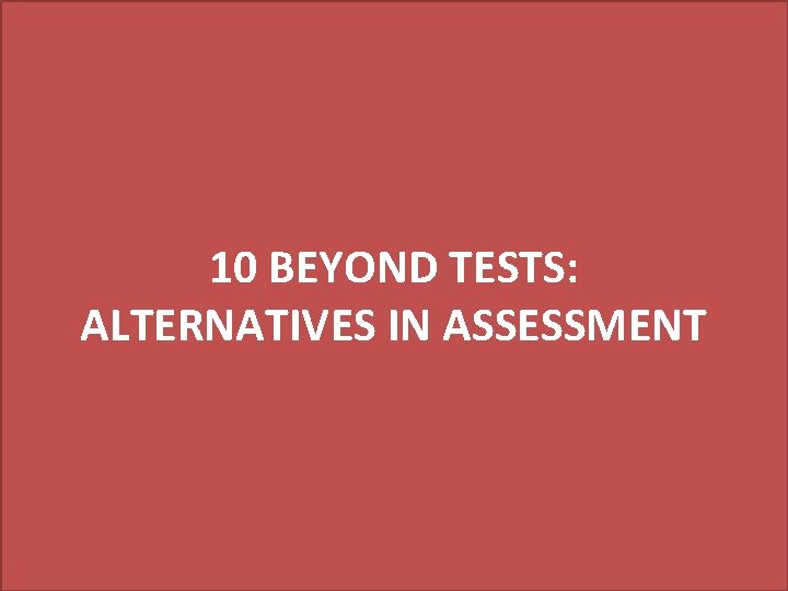 10 BEYOND TESTS: ALTERNATIVES IN ASSESSMENT 