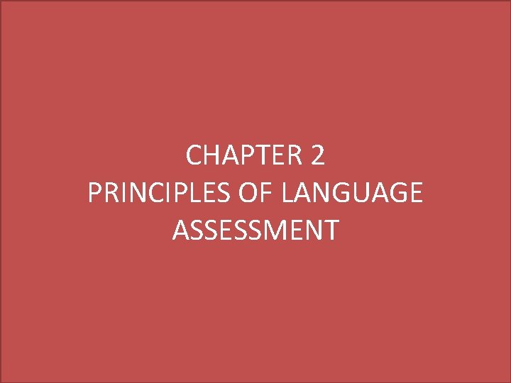 CHAPTER 2 PRINCIPLES OF LANGUAGE ASSESSMENT 