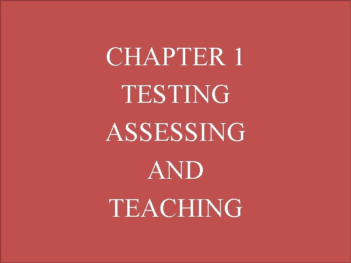 CHAPTER 1 TESTING ASSESSING AND TEACHING 