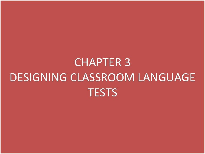 CHAPTER 3 DESIGNING CLASSROOM LANGUAGE TESTS 