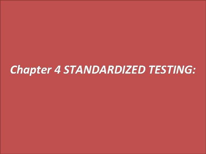 Chapter 4 STANDARDIZED TESTING: 