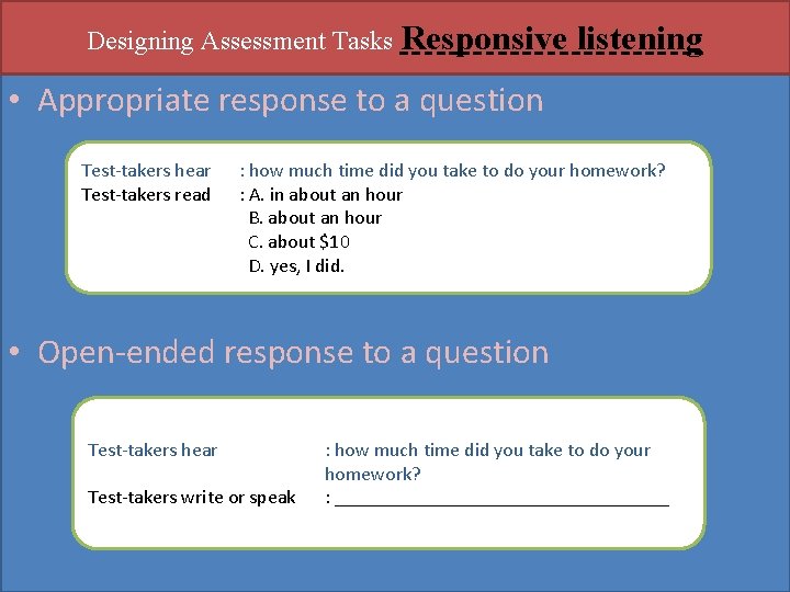 Designing Assessment Tasks Responsive listening • Appropriate response to a question Test-takers hear Test-takers