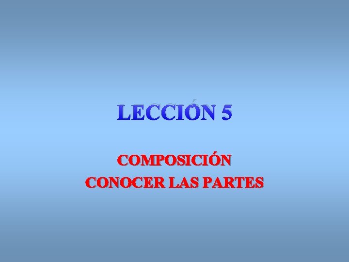 LECCIÓN 5 COMPOSICIÓN CONOCER LAS PARTES 